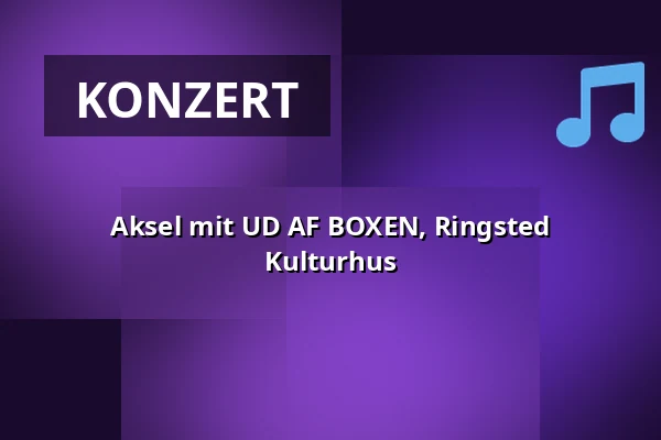 Aksel mit UD AF BOXEN, Ringsted Kulturhus — Ringsted Kulturhus, Ringsted