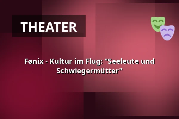 Fønix - Kultur im Flug: "Seeleute und Schwiegermütter" — Korsør Kulturhus, Korsør