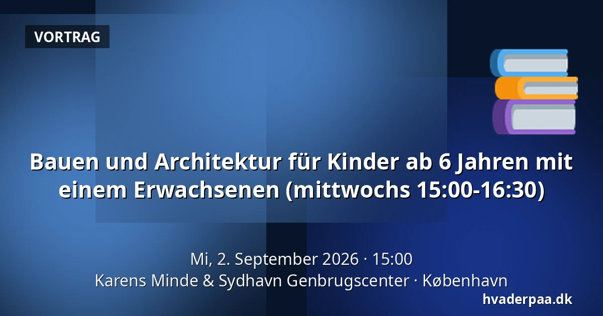 Bauen und Architektur für Kinder ab 6 Jahren mit einem Erwachsenen (mittwochs 15:00-16:30) — Karens Minde & Sydhavn Genbrugscenter, Kopenhagen