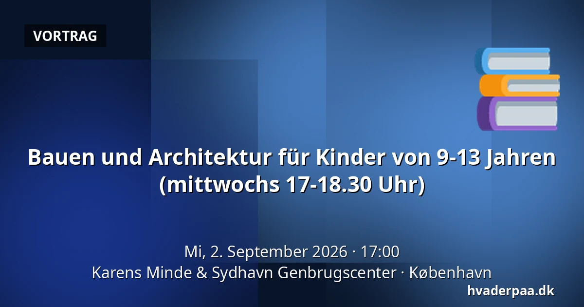 Bauen und Architektur für Kinder von 9-13 Jahren (mittwochs 17-18.30 Uhr) — Karens Minde & Sydhavn Genbrugscenter, Kopenhagen