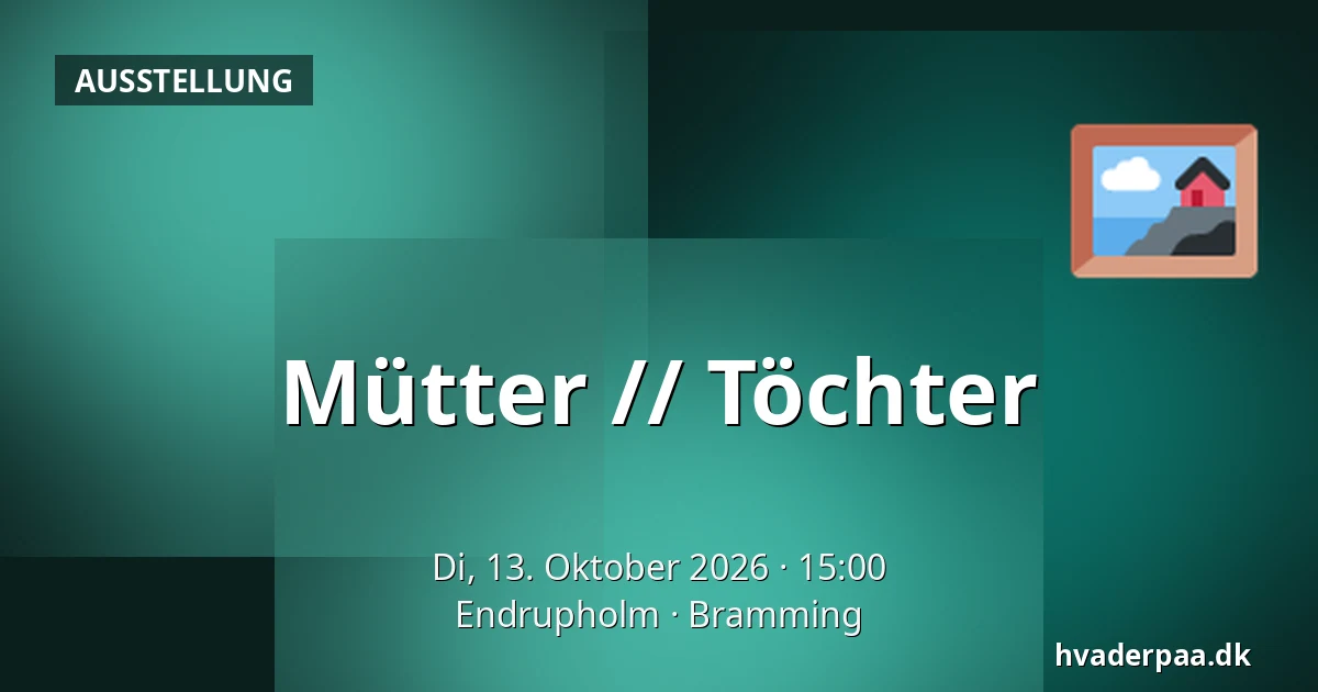 Mütter // Töchter — Endrupholm, Bramming