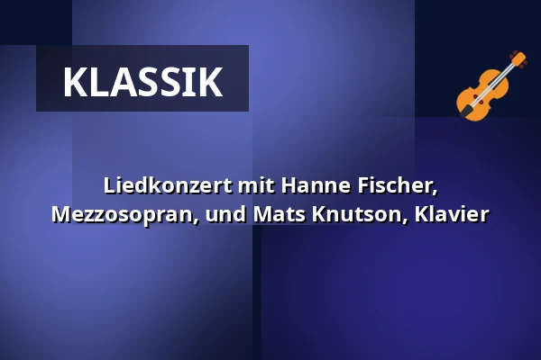 Liedkonzert mit Hanne Fischer, Mezzosopran, und Mats Knutson, Klavier — Mantzius, Birkerød