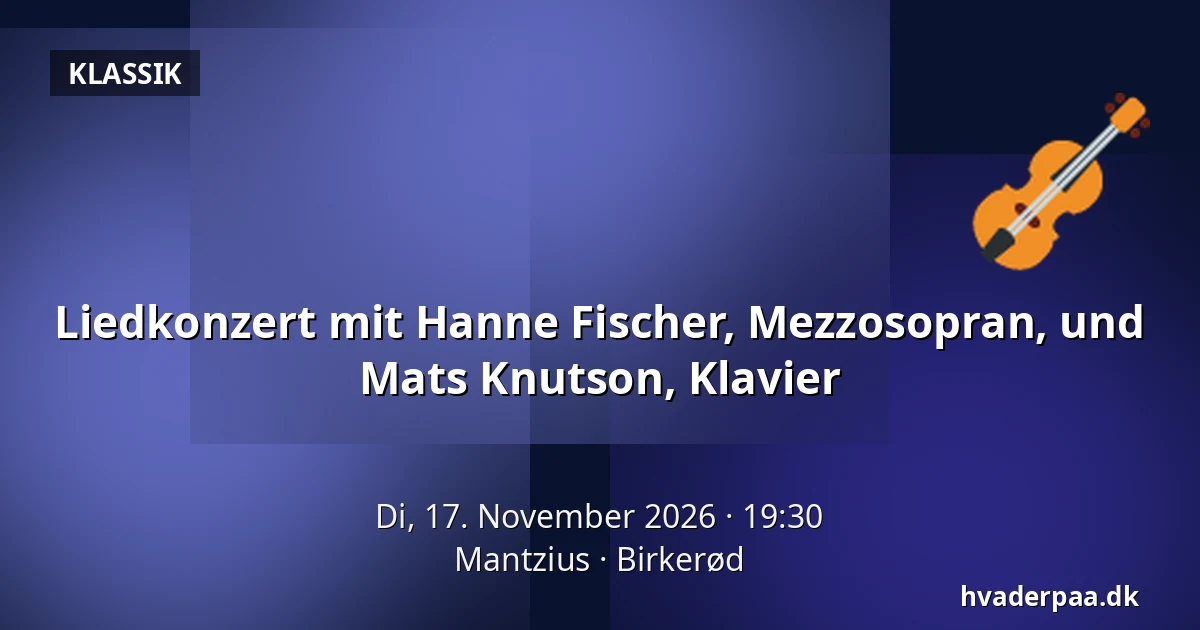 Liedkonzert mit Hanne Fischer, Mezzosopran, und Mats Knutson, Klavier — Mantzius, Birkerød