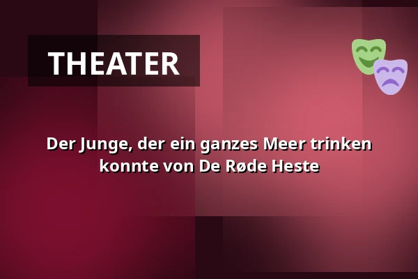 Der Junge, der ein ganzes Meer trinken konnte von De Røde Heste — Horsens Byskole afd. Kildegade, multisalen, Horsens
