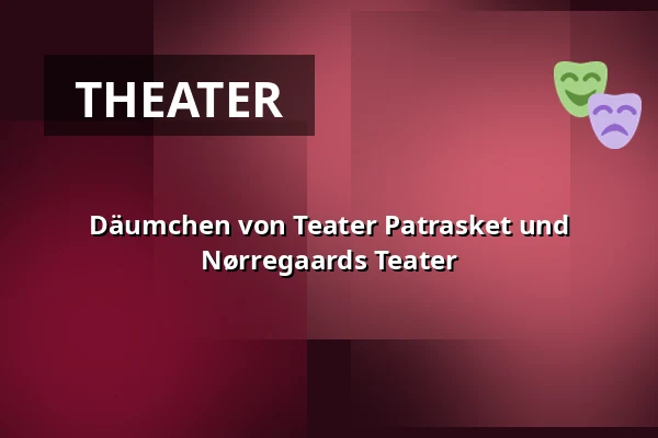 Däumchen von Teater Patrasket und Nørregaards Teater — Horsens Ny Teater, Store sal, Horsens