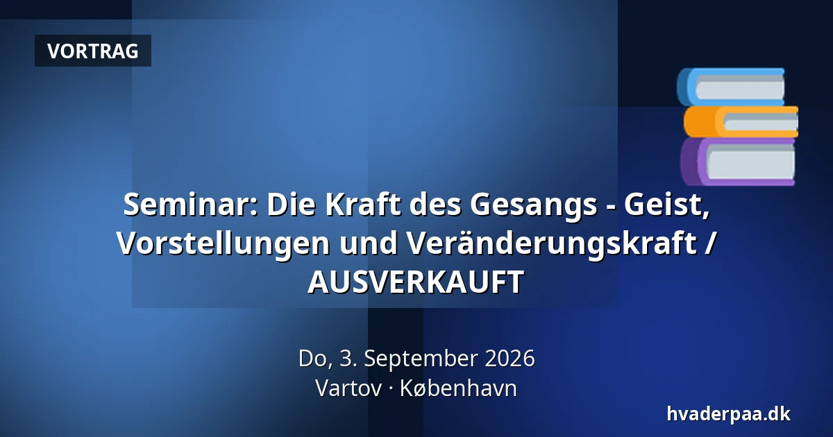 Seminar: Die Kraft des Gesangs - Geist, Vorstellungen und Veränderungskraft / AUSVERKAUFT — Vartov, Kopenhagen