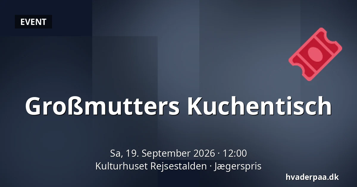 Großmutters Kuchentisch · Kulturhuset Rejsestalden, Jægerspris