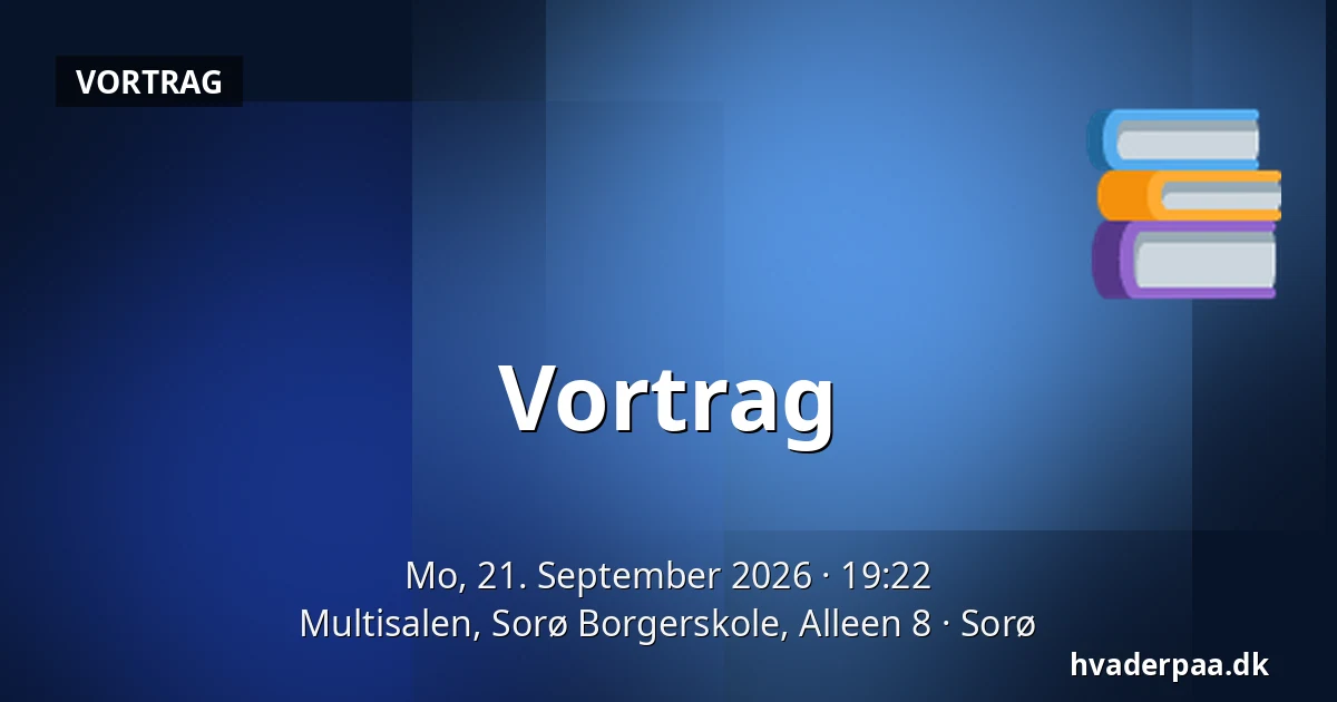Vortrag — Multisalen, Sorø Borgerskole, Alleen 8, Sorø