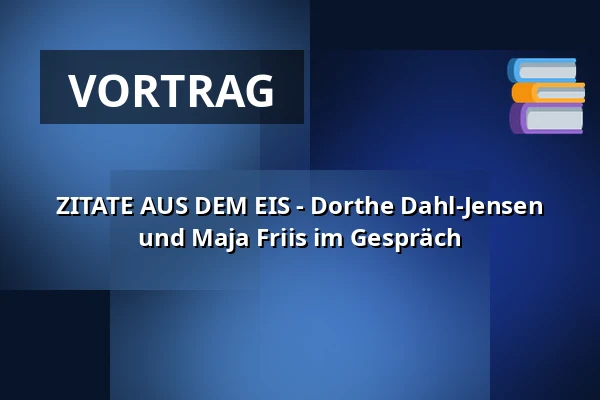 ZITATE AUS DEM EIS - Dorthe Dahl-Jensen und Maja Friis im Gespräch · Nordatlantens Brygge, Kopenhagen
