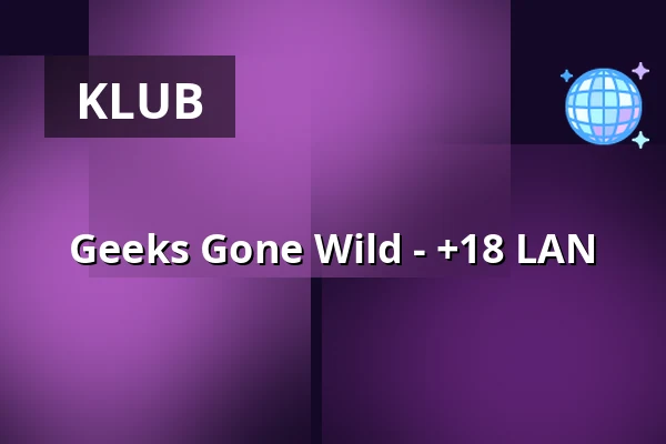 Geeks Gone Wild - +18 LAN — Gigantium, Aalborg
