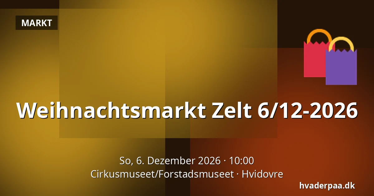 Weihnachtsmarkt Zelt 6/12-2026 · Cirkusmuseet/Forstadsmuseet, Hvidovre