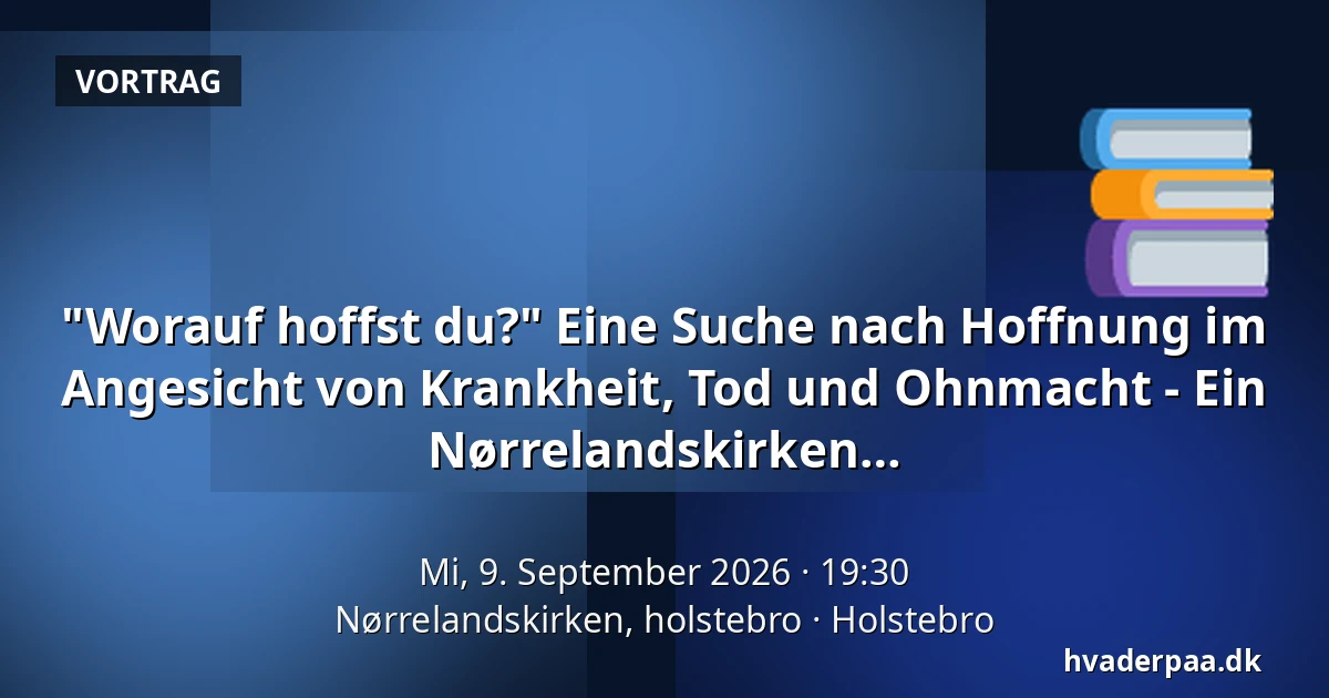"Worauf hoffst du?" Eine Suche nach Hoffnung im Angesicht von Krankheit, Tod und Ohnmacht - Ein Abend mit Jakob Esmarch in der Nørrelandskirken Gemeinde · Nørrelandskirken, holstebro, Holstebro