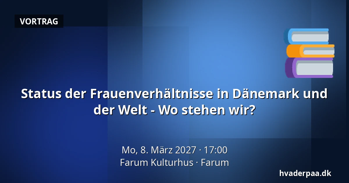 Status der Frauenverhältnisse in Dänemark und der Welt - Wo stehen wir? — Farum Kulturhus, Farum