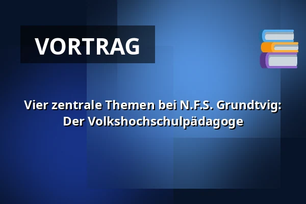 Vier zentrale Themen bei N.F.S. Grundtvig: Der Volkshochschulpädagoge · Vartov, Kopenhagen