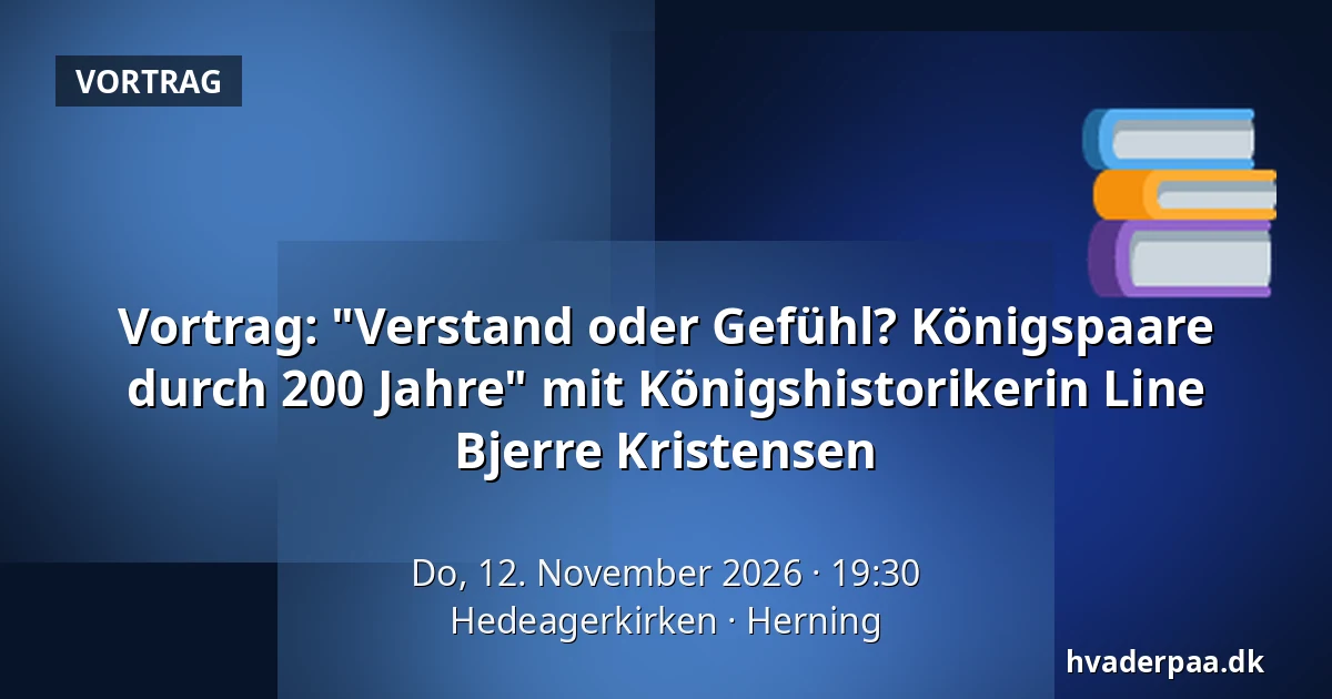 Vortrag: "Verstand oder Gefühl? Königspaare durch 200 Jahre" mit Königshistorikerin Line Bjerre Kristensen · Hedeagerkirken, Herning