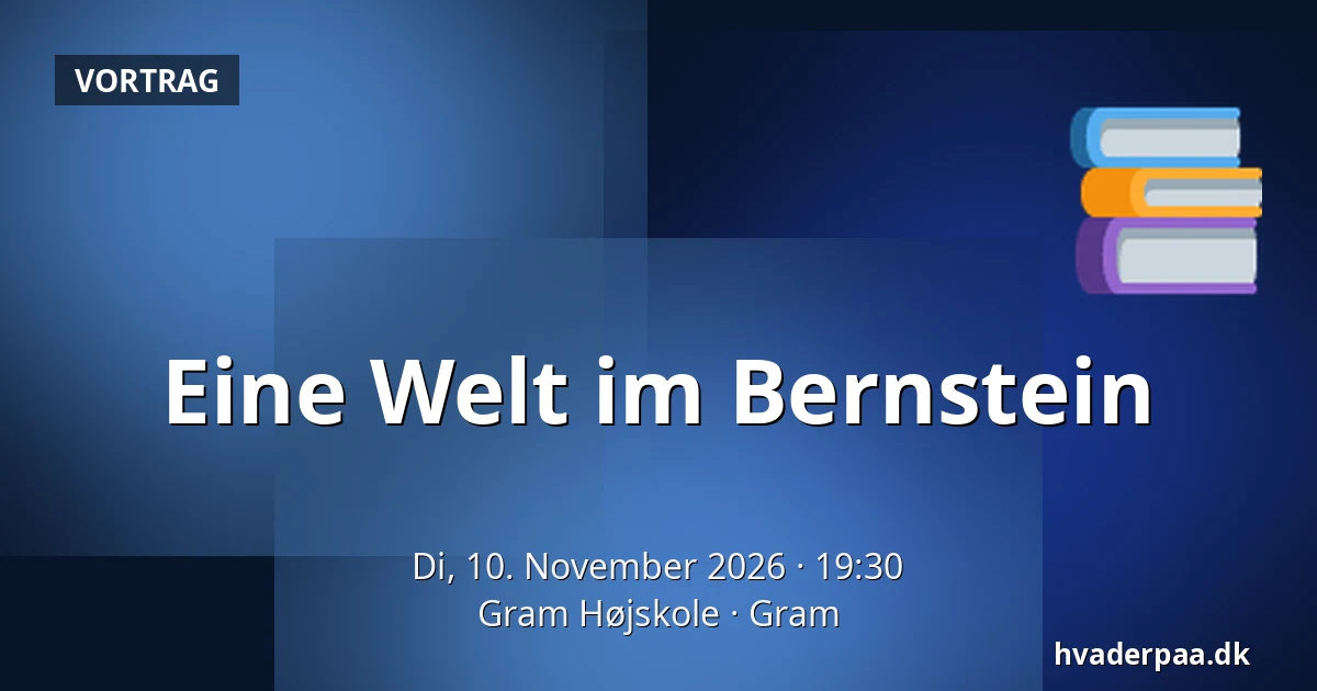 Eine Welt im Bernstein · Gram Højskole, Gram