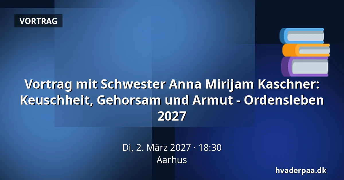 Vortrag mit Schwester Anna Mirijam Kaschner: Keuschheit, Gehorsam und Armut - Ordensleben 2027 · Aarhus