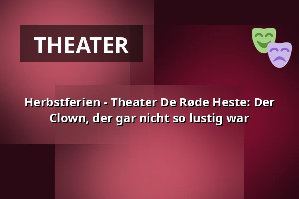 Herbstferien - Theater De Røde Heste: Der Clown, der gar nicht so lustig war · Eskebjerg Bibliotek, Føllenslev