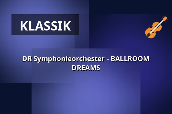 DR Symphonieorchester - BALLROOM DREAMS — DR Koncerthuset, Kopenhagen