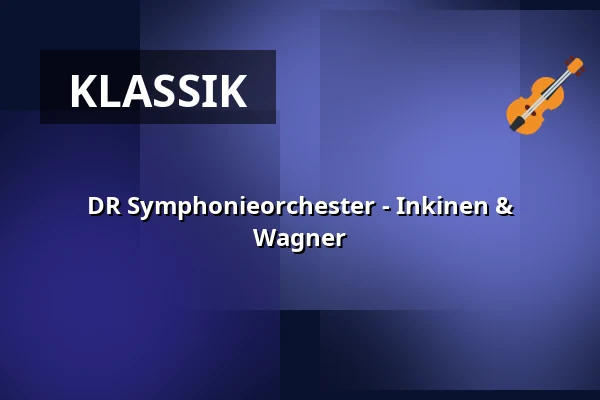 DR Symphonieorchester - Inkinen & Wagner — DR Koncerthuset, Kopenhagen