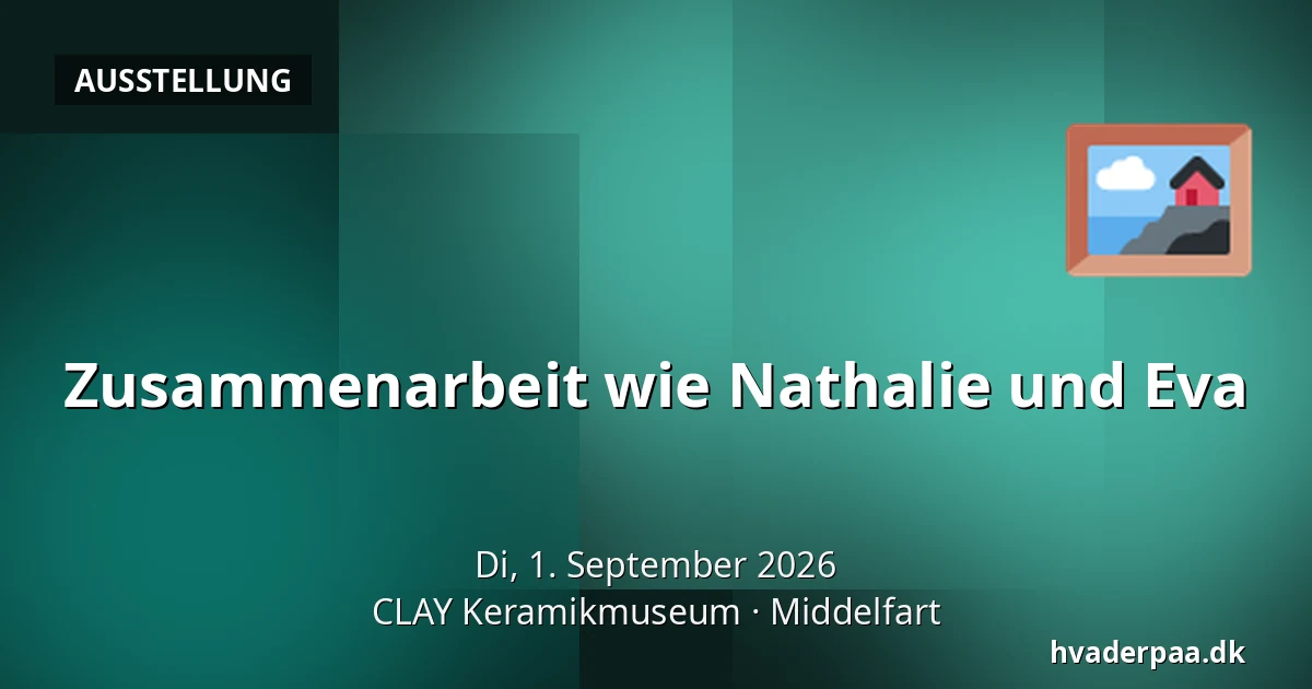 Zusammenarbeit wie Nathalie und Eva — CLAY Keramikmuseum, Middelfart