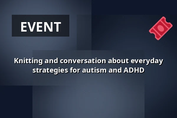 Knitting and conversation about everyday strategies for autism and ADHD — Molis, Copenhagen