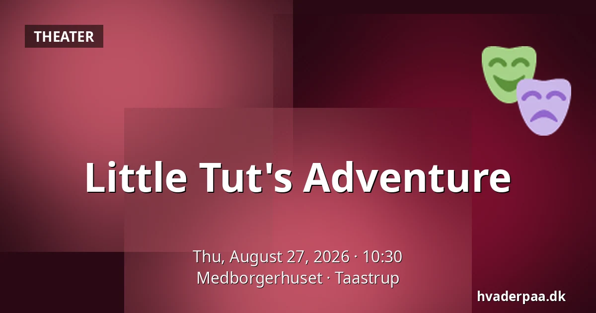 Little Tut's Adventure — Medborgerhuset, Taastrup