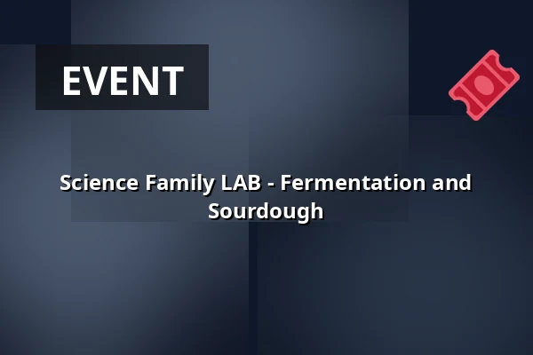 Science Family LAB - Fermentation and Sourdough — H. C. Ørsted Gymnasiet, Kongens Lyngby
