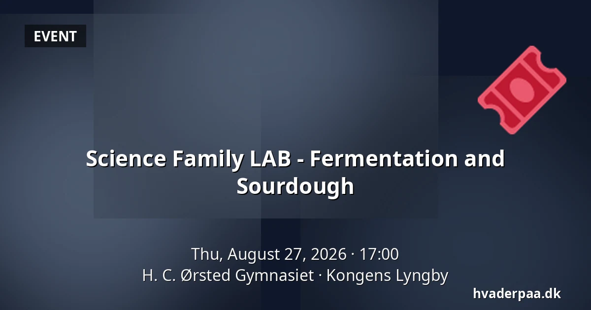 Science Family LAB - Fermentation and Sourdough — H. C. Ørsted Gymnasiet, Kongens Lyngby