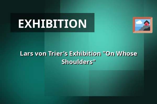 Lars von Trier's Exhibition "On Whose Shoulders" — Willumsens Museum, Frederikssund