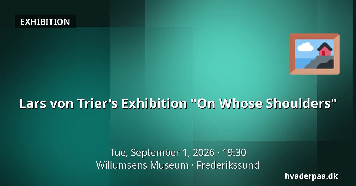 Lars von Trier's Exhibition "On Whose Shoulders" — Willumsens Museum, Frederikssund