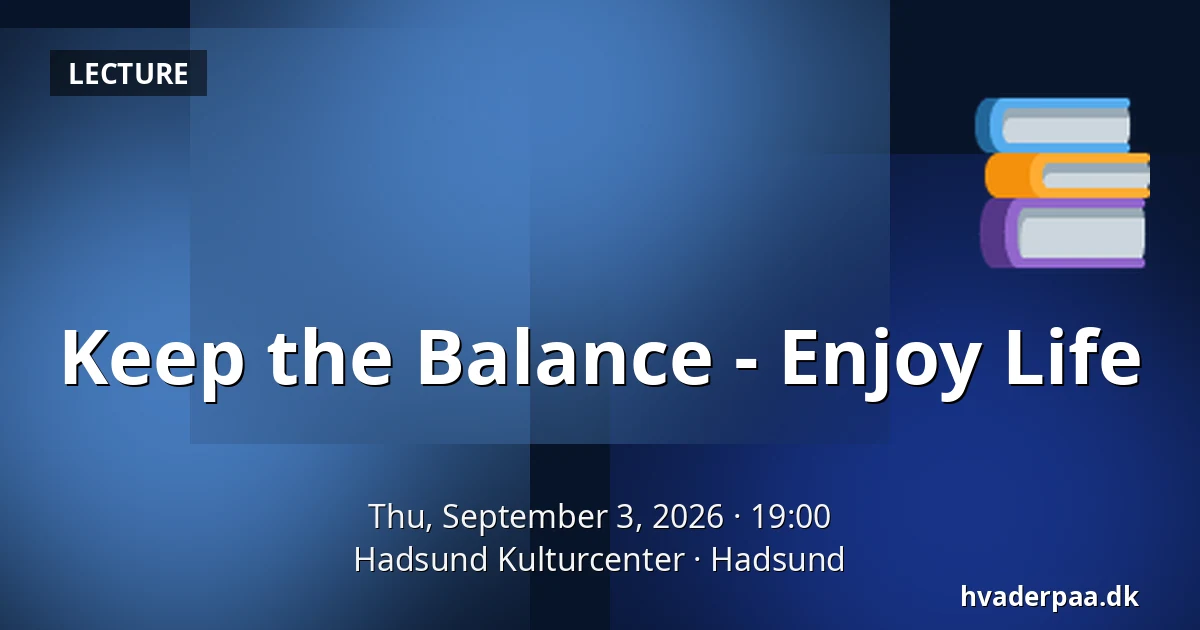 Keep the Balance - Enjoy Life — Hadsund Kulturcenter, Hadsund