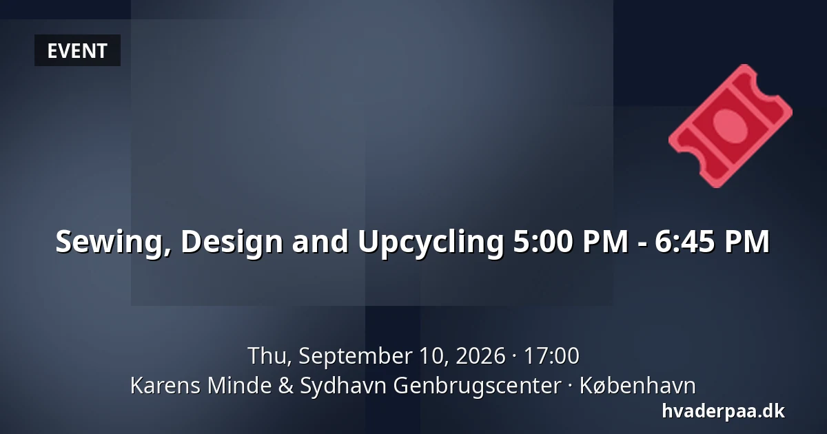 Sewing, Design and Upcycling 5:00 PM - 6:45 PM — Karens Minde & Sydhavn Genbrugscenter, Copenhagen