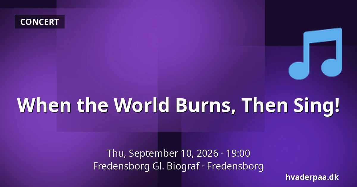 When the World Burns, Then Sing! — Fredensborg Gl. Biograf, Fredensborg