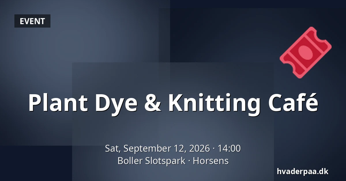 Plant Dye & Knitting Café — Boller Slotspark, Horsens