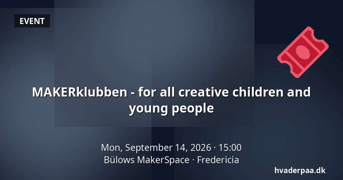 MAKERklubben - for all creative children and young people — Bülows MakerSpace, Fredericia