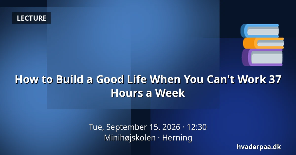 How to Build a Good Life When You Can't Work 37 Hours a Week — Minihøjskolen, Herning