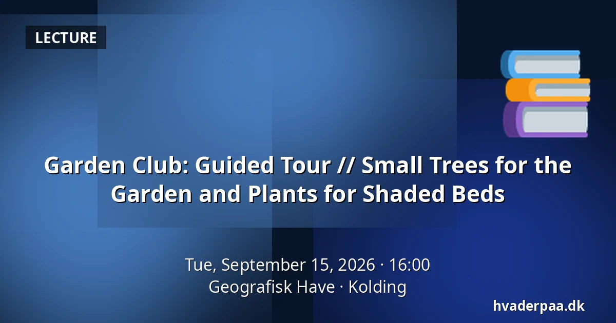 Garden Club: Guided Tour // Small Trees for the Garden and Plants for Shaded Beds — Geografisk Have, Kolding