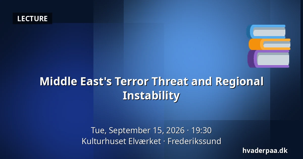 Middle East's Terror Threat and Regional Instability — Kulturhuset Elværket, Frederikssund