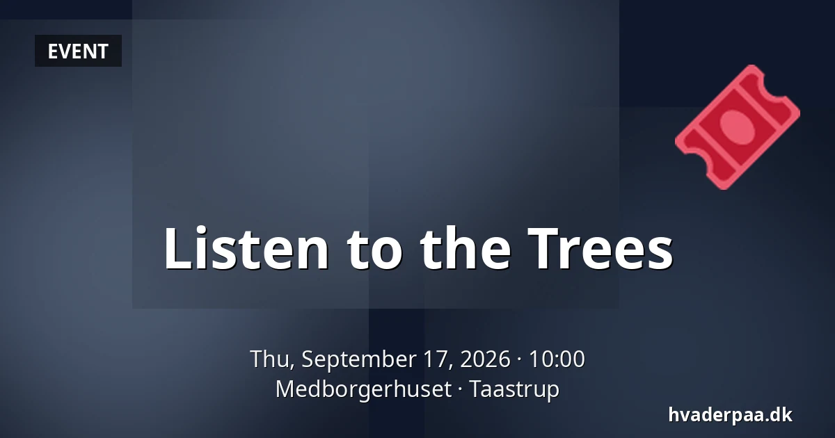 Listen to the Trees — Medborgerhuset, Taastrup