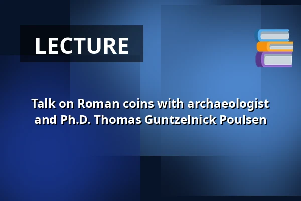 Talk on Roman coins with archaeologist and Ph.D. Thomas Guntzelnick Poulsen — Museum Østjylland, Randers