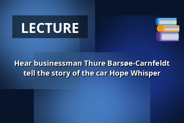 Hear businessman Thure Barsøe-Carnfeldt tell the story of the car Hope Whisper — Museum Østjylland, Randers