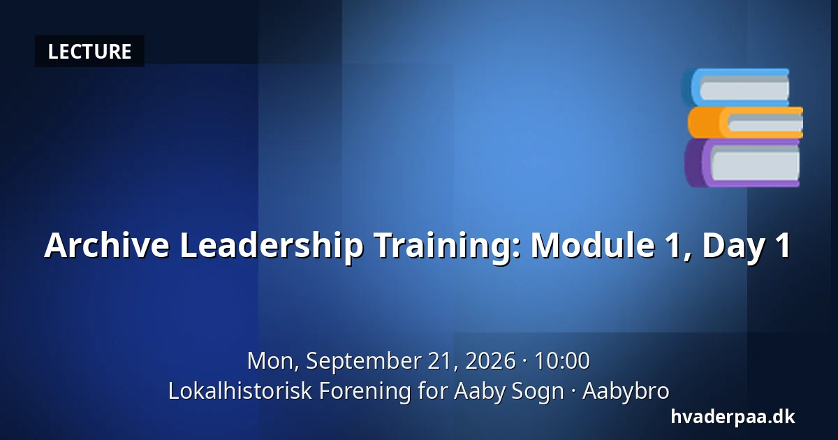 Archive Leadership Training: Module 1, Day 1 — Lokalhistorisk Forening for Aaby Sogn, Aabybro