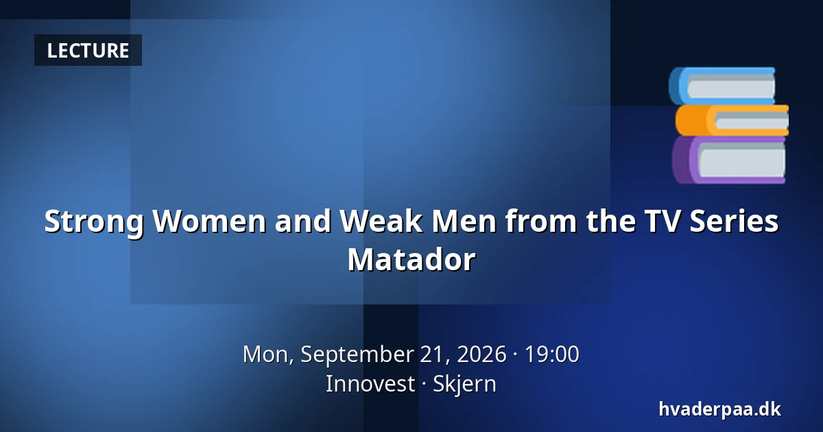 Strong Women and Weak Men from the TV Series Matador — Innovest, Skjern
