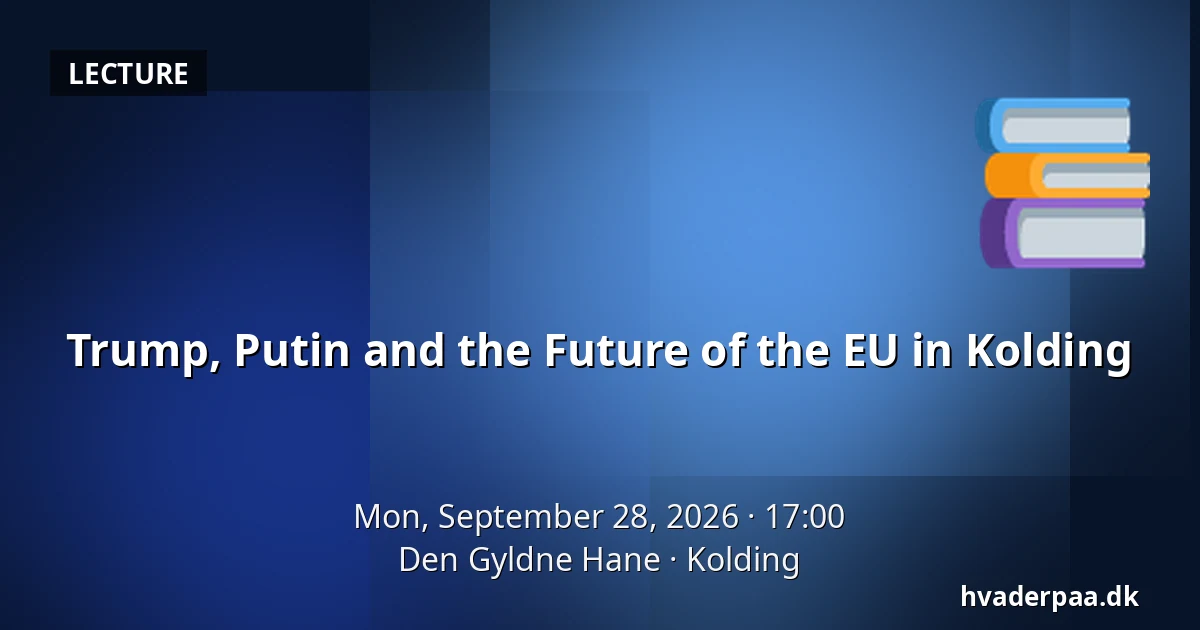 Trump, Putin and the Future of the EU in Kolding — Den Gyldne Hane, Kolding