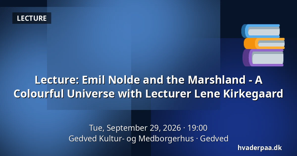 Lecture: Emil Nolde and the Marshland - A Colourful Universe with Lecturer Lene Kirkegaard — Gedved Kultur- og Medborgerhus, Gedved