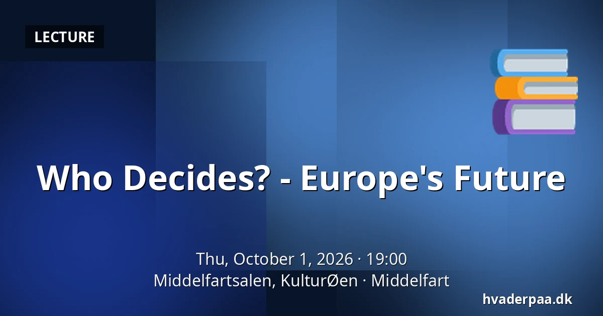 Who Decides? - Europe's Future — Middelfartsalen, KulturØen, Middelfart