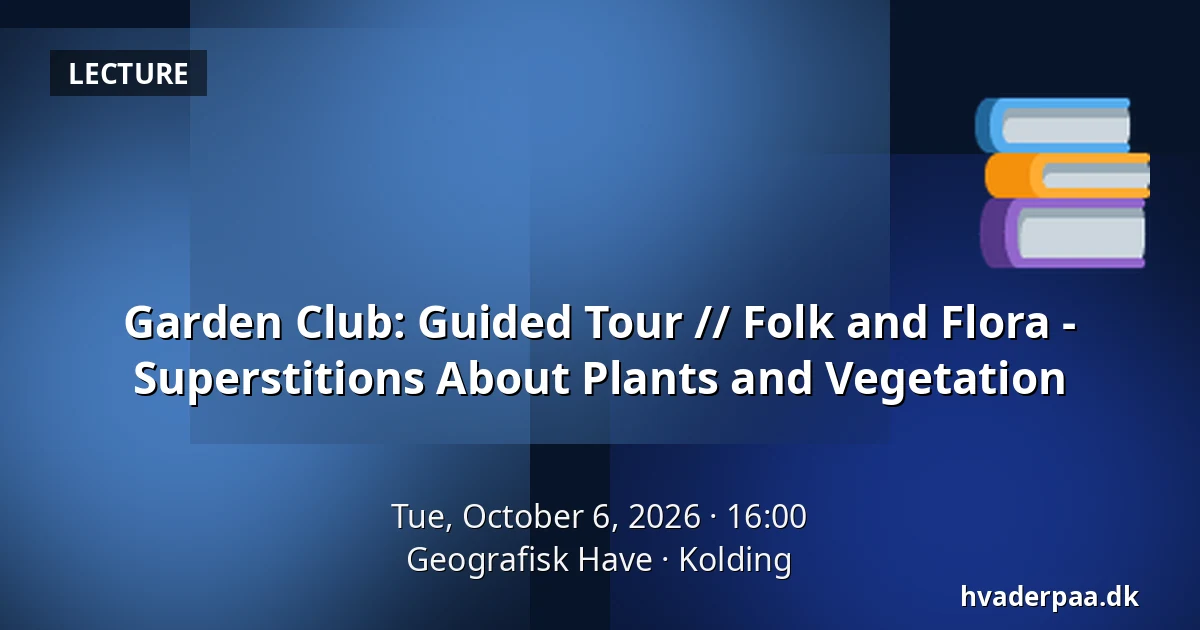 Garden Club: Guided Tour // Folk and Flora - Superstitions About Plants and Vegetation — Geografisk Have, Kolding