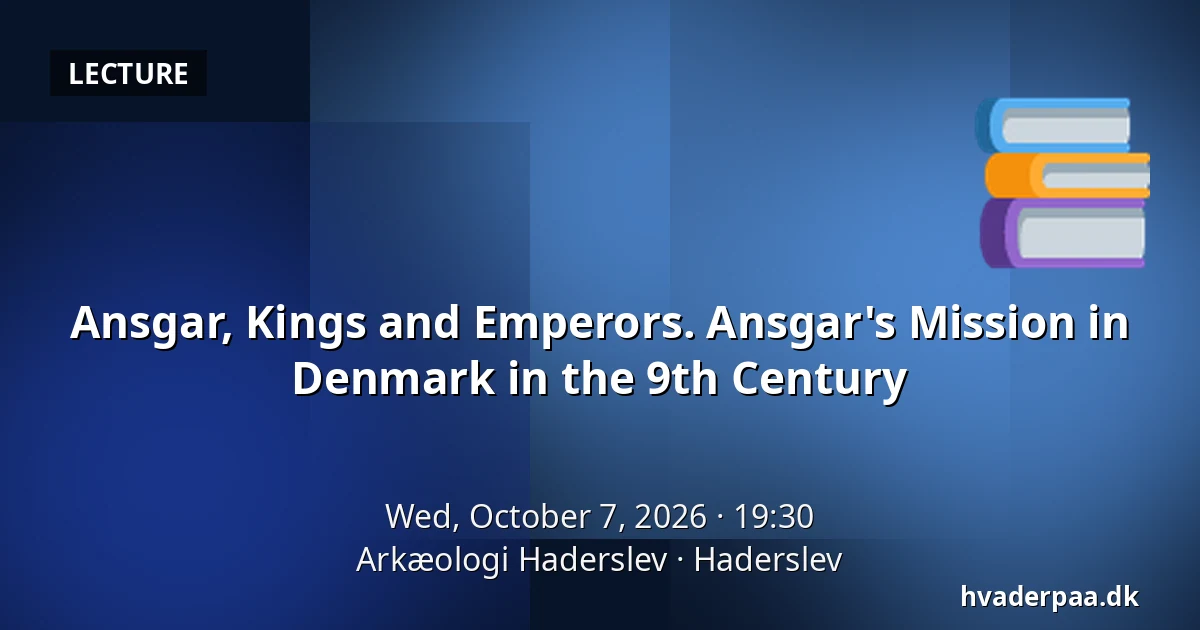 Ansgar, Kings and Emperors. Ansgar's Mission in Denmark in the 9th Century — Arkæologi Haderslev, Haderslev