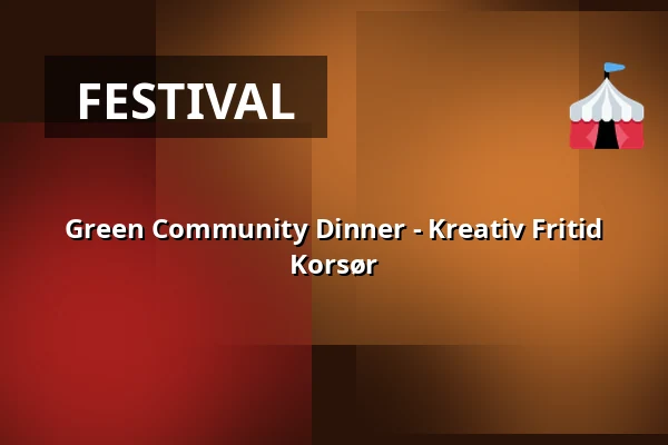 Green Community Dinner - Kreativ Fritid Korsør — Korsør Kulturhus, Korsør